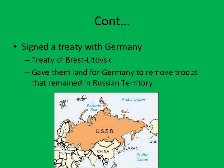 Cont… • Signed a treaty with Germany – Treaty of Brest-Litovsk – Gave them