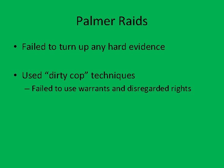 Palmer Raids • Failed to turn up any hard evidence • Used “dirty cop”