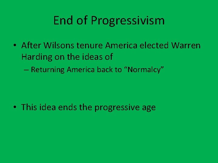 End of Progressivism • After Wilsons tenure America elected Warren Harding on the ideas