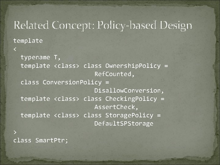 Related Concept: Policy-based Design template < typename T, template <class> class Ownership. Policy =