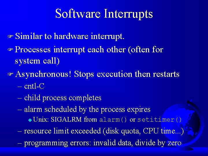 Software Interrupts F Similar to hardware interrupt. F Processes interrupt each other (often for