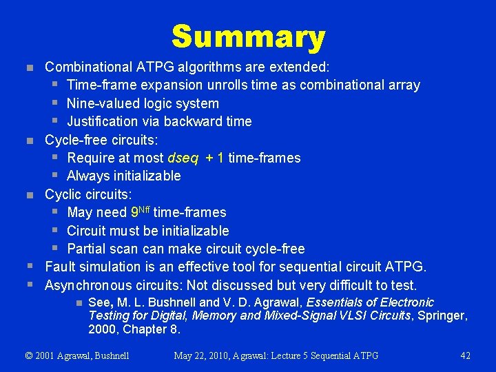 Summary n n n § § Combinational ATPG algorithms are extended: § Time-frame expansion