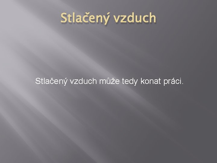 Stlačený vzduch může tedy konat práci. Stlačený vzduch může tedy konat práci.