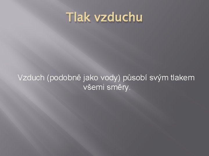 Tlak vzduchu Vzduch (podobně jako vody) působí svým tlakem všemi směry. 