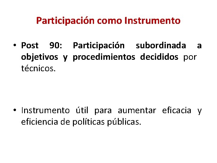 Participación como Instrumento • Post 90: Participación subordinada a objetivos y procedimientos decididos por Participación como Instrumento • Post 90: Participación subordinada a objetivos y procedimientos decididos por