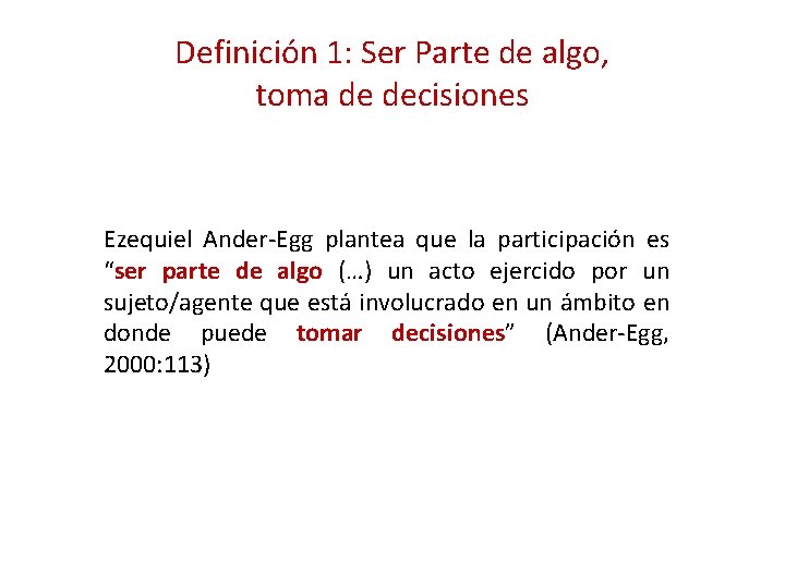 Definición 1: Ser Parte de algo, toma de decisiones Ezequiel Ander-Egg plantea que la Definición 1: Ser Parte de algo, toma de decisiones Ezequiel Ander-Egg plantea que la