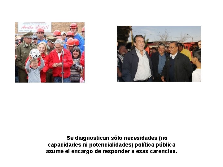 Se diagnostican sólo necesidades (no capacidades ni potencialidades) política pública asume el encargo de Se diagnostican sólo necesidades (no capacidades ni potencialidades) política pública asume el encargo de