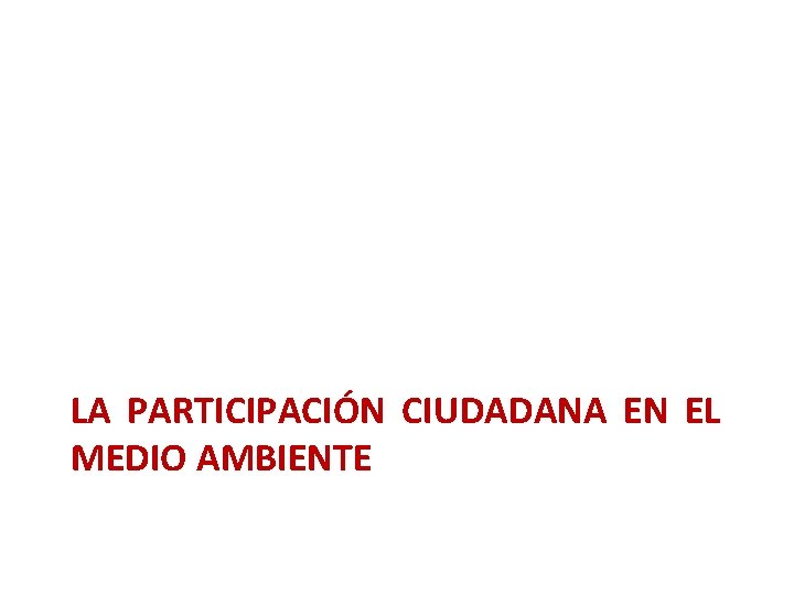 LA PARTICIPACIÓN CIUDADANA EN EL MEDIO AMBIENTE LA PARTICIPACIÓN CIUDADANA EN EL MEDIO AMBIENTE