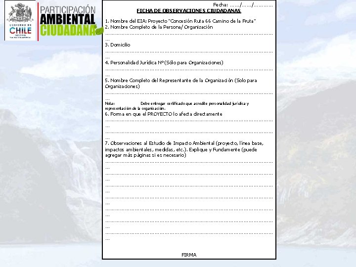 Fecha: ……/……/………… FICHA DE OBSERVACIONES CIUDADANAS 1. Nombre del EIA: Proyecto “Concesión Ruta 66 Fecha: ……/……/………… FICHA DE OBSERVACIONES CIUDADANAS 1. Nombre del EIA: Proyecto “Concesión Ruta 66
