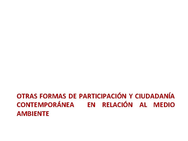 OTRAS FORMAS DE PARTICIPACIÓN Y CIUDADANÍA CONTEMPORÁNEA EN RELACIÓN AL MEDIO AMBIENTE OTRAS FORMAS DE PARTICIPACIÓN Y CIUDADANÍA CONTEMPORÁNEA EN RELACIÓN AL MEDIO AMBIENTE