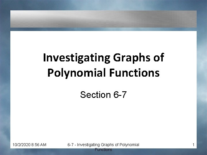 Investigating Graphs of Polynomial Functions Section 6 -7 10/2/2020 8: 56 AM 6 -7