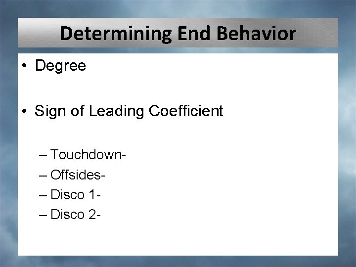 Determining End Behavior • Degree • Sign of Leading Coefficient – Touchdown– Offsides– Disco