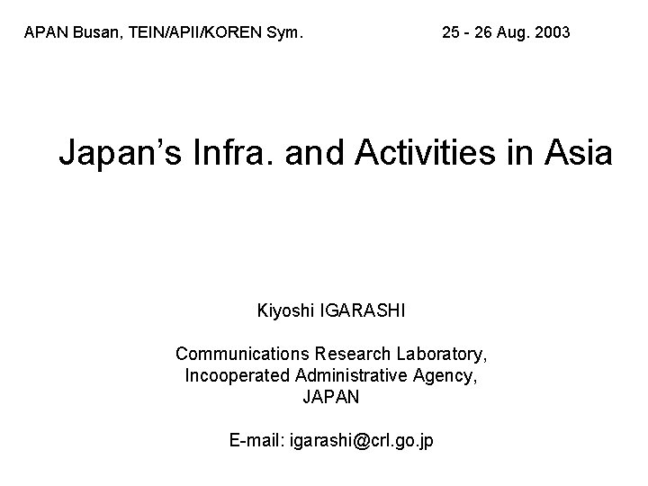 APAN Busan, TEIN/APII/KOREN Sym. 25 - 26 Aug. 2003 Japan’s Infra. and Activities in