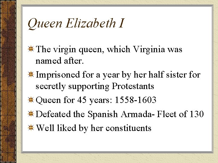 Queen Elizabeth I The virgin queen, which Virginia was named after. Imprisoned for a