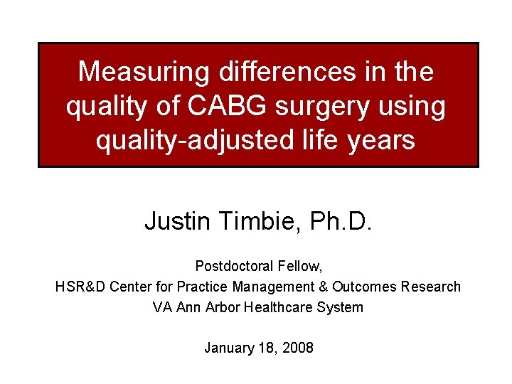 Measuring differences in the quality of CABG surgery using quality-adjusted life years Justin Timbie,