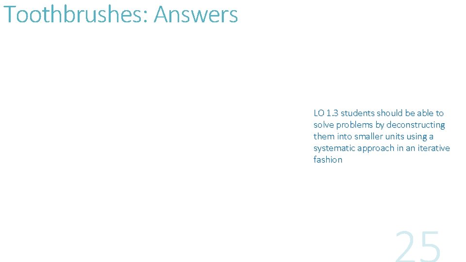 Toothbrushes: Answers LO 1. 3 students should be able to solve problems by deconstructing