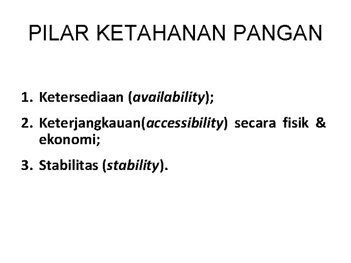 PILAR KETAHANAN PANGAN 1. Ketersediaan (availability); 2. Keterjangkauan(accessibility) secara fisik & ekonomi; 3. Stabilitas