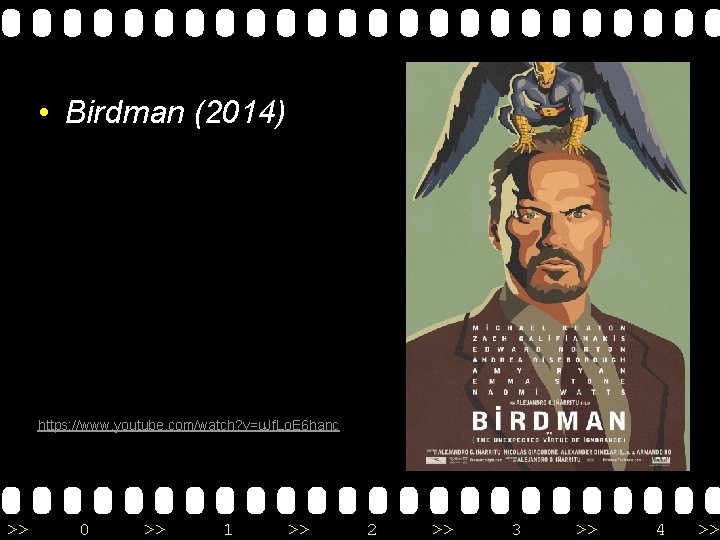  • Birdman (2014) https: //www. youtube. com/watch? v=u. Jf. Lo. E 6 hanc