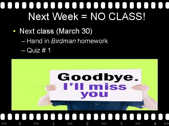 Next Week = NO CLASS! • Next class (March 30) – Hand in Birdman