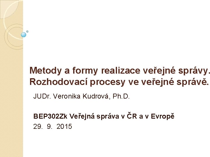 Metody a formy realizace veřejné správy. Rozhodovací procesy ve veřejné správě. JUDr. Veronika Kudrová,