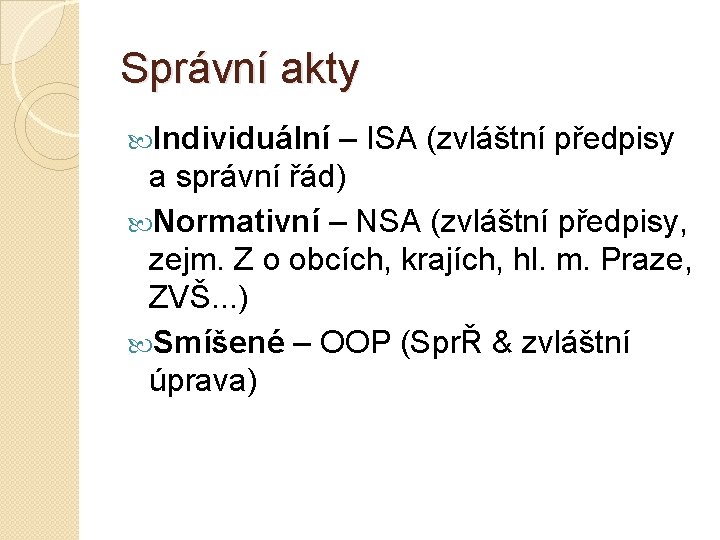 Správní akty Individuální – ISA (zvláštní předpisy a správní řád) Normativní – NSA (zvláštní