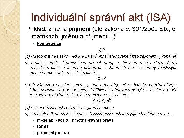 Individuální správní akt (ISA) Příklad: změna příjmení (dle zákona č. 301/2000 Sb. , o