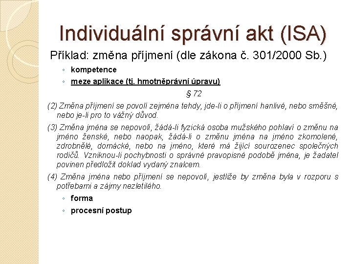 Individuální správní akt (ISA) Příklad: změna příjmení (dle zákona č. 301/2000 Sb. ) ◦
