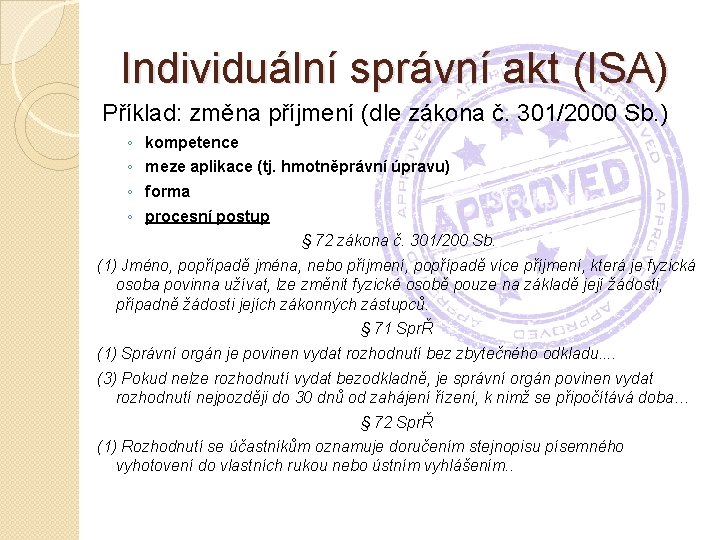 Individuální správní akt (ISA) Příklad: změna příjmení (dle zákona č. 301/2000 Sb. ) ◦