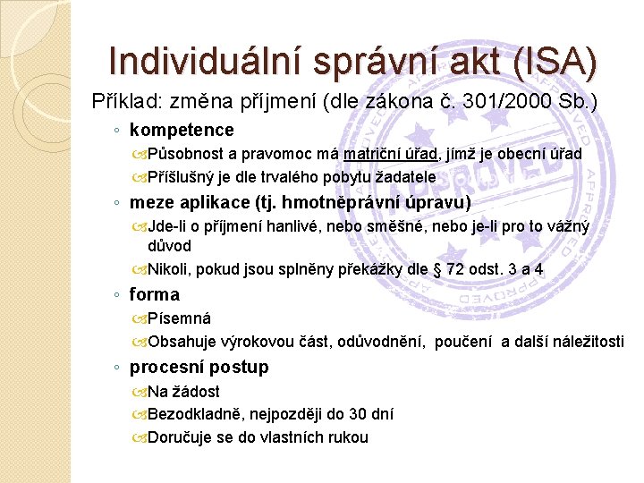 Individuální správní akt (ISA) Příklad: změna příjmení (dle zákona č. 301/2000 Sb. ) ◦
