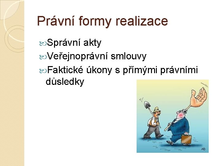 Právní formy realizace Správní akty Veřejnoprávní smlouvy Faktické úkony s přímými právními důsledky 