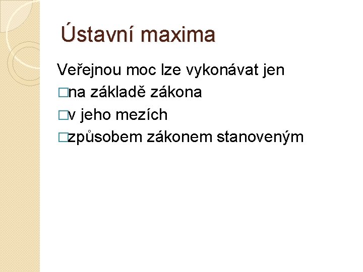 Ústavní maxima Veřejnou moc lze vykonávat jen �na základě zákona �v jeho mezích �způsobem