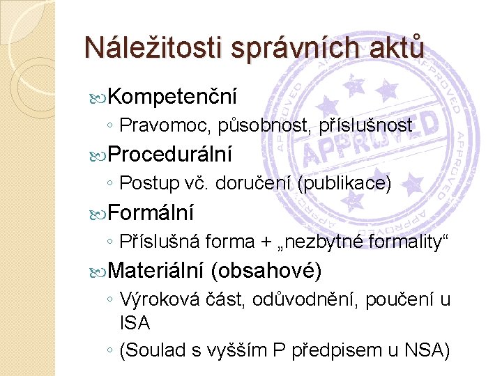 Náležitosti správních aktů Kompetenční ◦ Pravomoc, působnost, příslušnost Procedurální ◦ Postup vč. doručení (publikace)