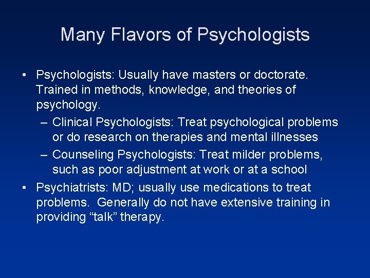 Many Flavors of Psychologists • Psychologists: Usually have masters or doctorate. Trained in methods,