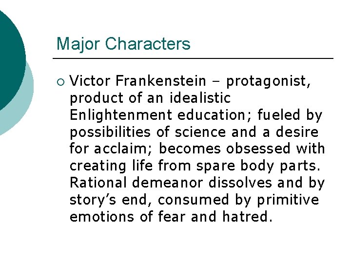 Major Characters ¡ Victor Frankenstein – protagonist, product of an idealistic Enlightenment education; fueled
