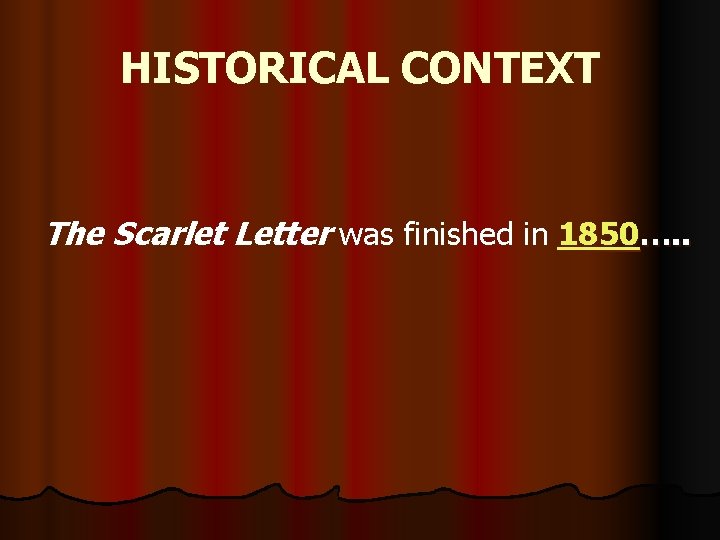 HISTORICAL CONTEXT The Scarlet Letter was finished in 1850…. . 