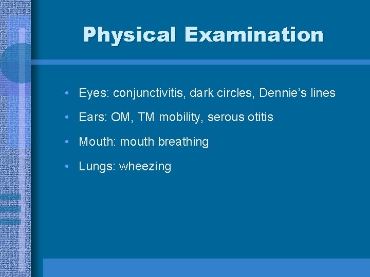 Physical Examination • Eyes: conjunctivitis, dark circles, Dennie’s lines • Ears: OM, TM mobility,