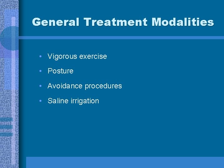 General Treatment Modalities • Vigorous exercise • Posture • Avoidance procedures • Saline irrigation