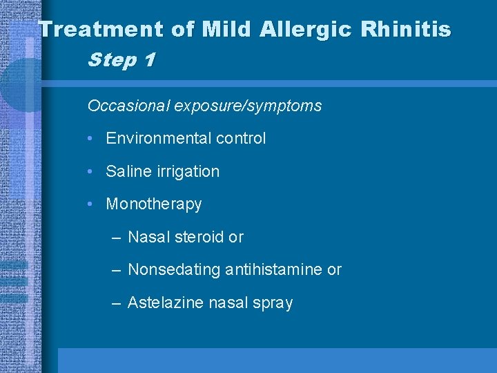 Treatment of Mild Allergic Rhinitis Step 1 Occasional exposure/symptoms • Environmental control • Saline