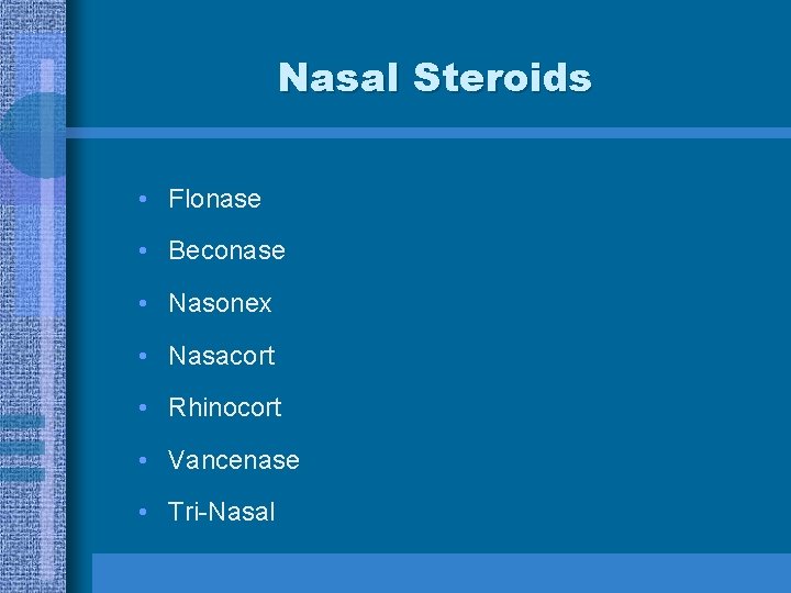 Nasal Steroids • Flonase • Beconase • Nasonex • Nasacort • Rhinocort • Vancenase