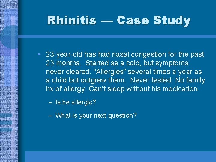 Rhinitis — Case Study • 23 -year-old has had nasal congestion for the past