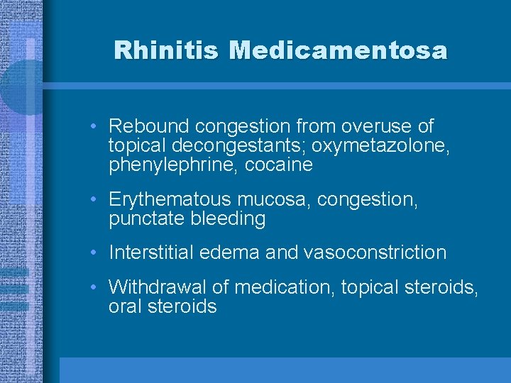 Rhinitis Medicamentosa • Rebound congestion from overuse of topical decongestants; oxymetazolone, phenylephrine, cocaine •