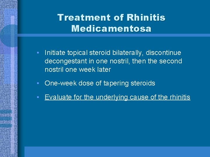 Treatment of Rhinitis Medicamentosa • Initiate topical steroid bilaterally, discontinue decongestant in one nostril,