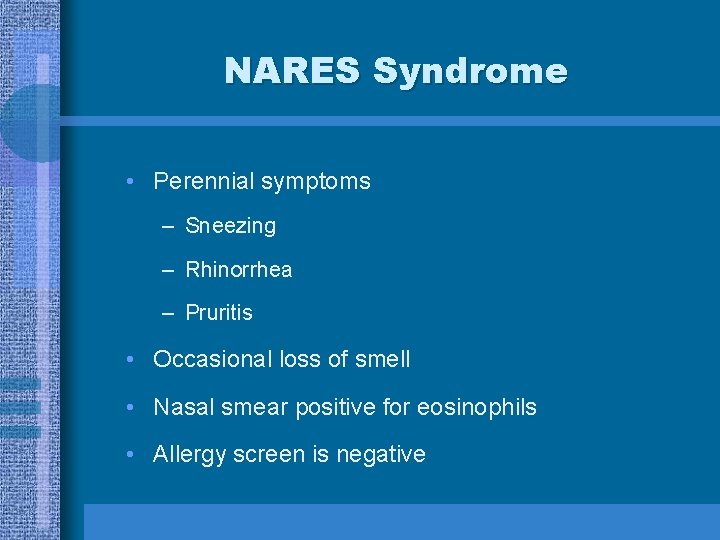 NARES Syndrome • Perennial symptoms – Sneezing – Rhinorrhea – Pruritis • Occasional loss