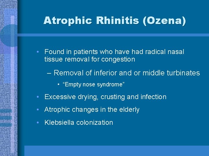 Atrophic Rhinitis (Ozena) • Found in patients who have had radical nasal tissue removal