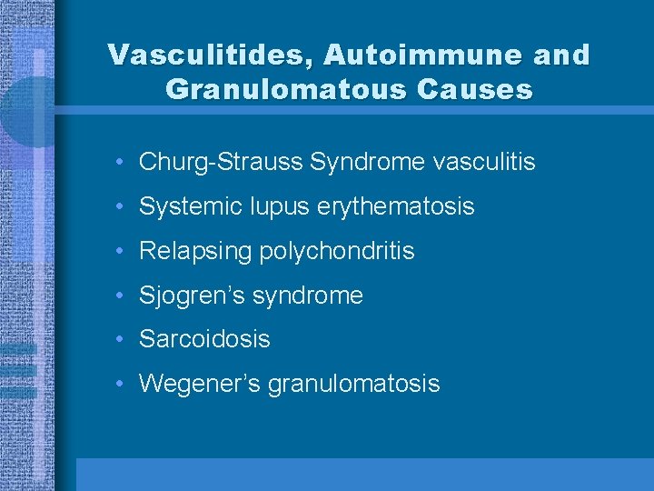 Vasculitides, Autoimmune and Granulomatous Causes • Churg-Strauss Syndrome vasculitis • Systemic lupus erythematosis •
