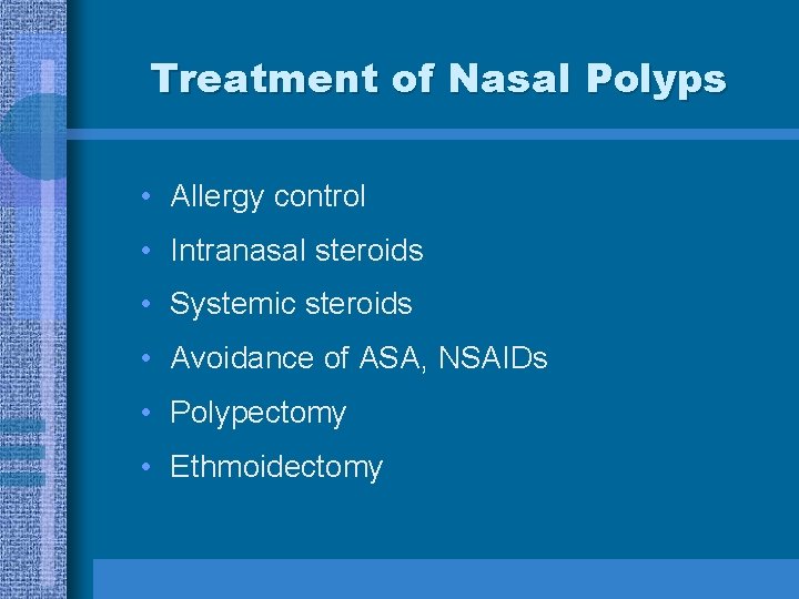 Treatment of Nasal Polyps • Allergy control • Intranasal steroids • Systemic steroids •