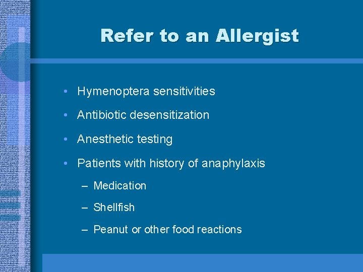 Refer to an Allergist • Hymenoptera sensitivities • Antibiotic desensitization • Anesthetic testing •