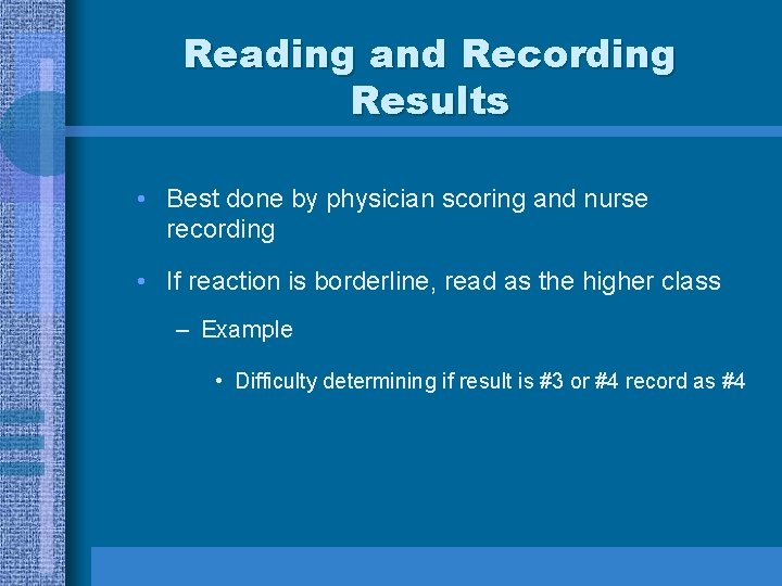 Reading and Recording Results • Best done by physician scoring and nurse recording •