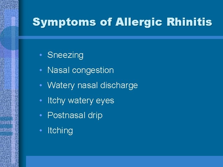 Symptoms of Allergic Rhinitis • Sneezing • Nasal congestion • Watery nasal discharge •