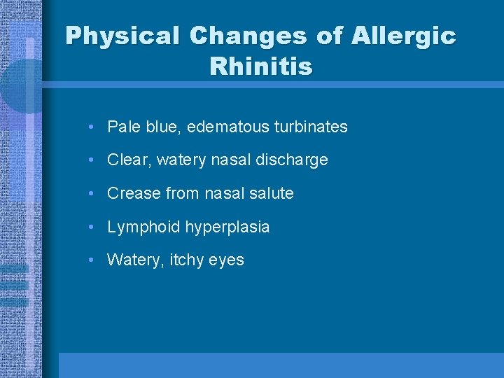 Physical Changes of Allergic Rhinitis • Pale blue, edematous turbinates • Clear, watery nasal